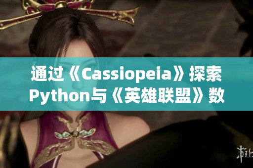 通过《Cassiopeia》探索Python与《英雄联盟》数据互动的无限可能