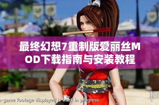 最终幻想7重制版爱丽丝MOD下载指南与安装教程