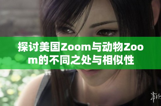探讨美国Zoom与动物Zoom的不同之处与相似性 探讨美国Zoom与动物Zoom的不同之处与相似性