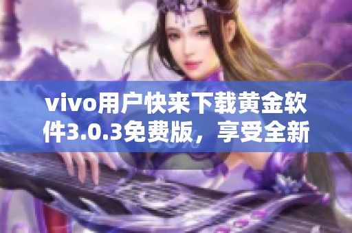 vivo用户快来下载黄金软件3.0.3免费版，享受全新体验