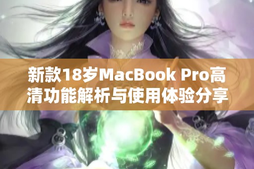 新款18岁MacBook Pro高清功能解析与使用体验分享