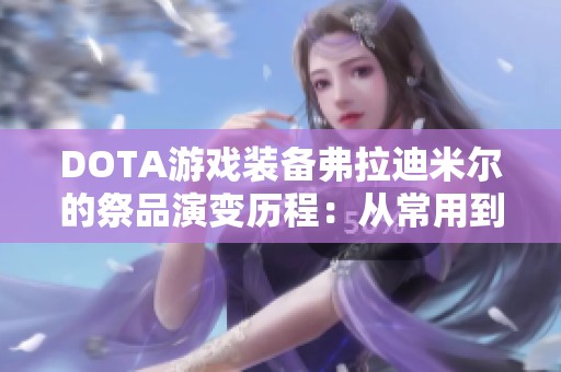 DOTA游戏装备弗拉迪米尔的祭品演变历程：从常用到边缘化的转变