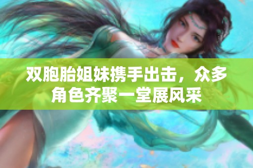 双胞胎姐妹携手出击，众多角色齐聚一堂展风采