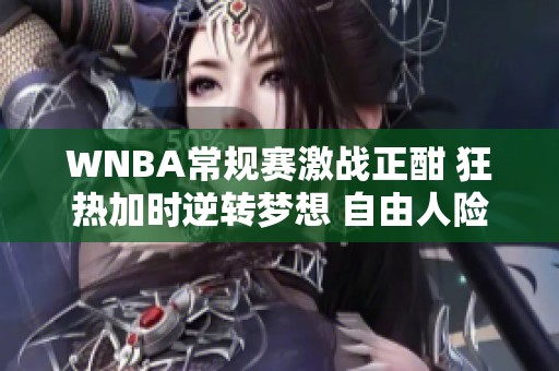 WNBA常规赛激战正酣 狂热加时逆转梦想 自由人险胜王牌