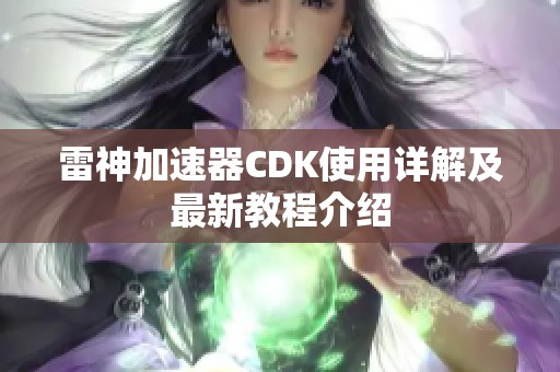 雷神加速器CDK使用详解及最新教程介绍