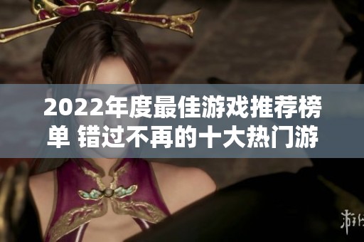 2022年度最佳游戏推荐榜单 错过不再的十大热门游戏解析