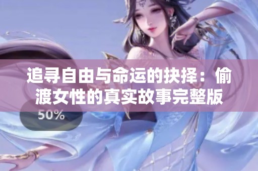 追寻自由与命运的抉择：偷渡女性的真实故事完整版