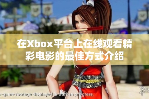 在Xbox平台上在线观看精彩电影的最佳方式介绍