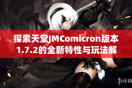 探索天堂JMComicron版本1.7.2的全新特性与玩法解析