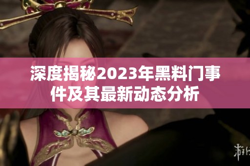 深度揭秘2023年黑料门事件及其最新动态分析