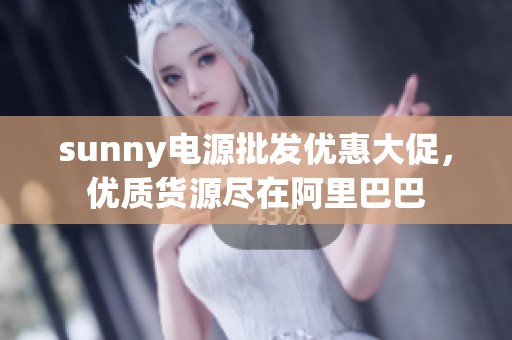 sunny电源批发优惠大促,优质货源尽在阿里巴巴 sunny电源批发优惠大促,优质货源尽在阿里巴巴