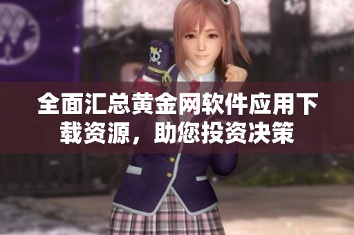 全面汇总黄金网软件应用下载资源,助您投资决策 全面汇总黄金网软件应用下载资源,助您投资决策