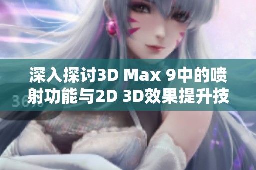 深入探讨3D Max 9中的喷射功能与2D 3D效果提升技巧