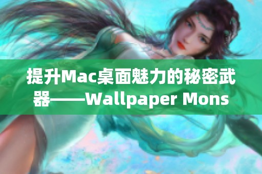 提升Mac桌面魅力的秘密武器——Wallpaper Monster推荐