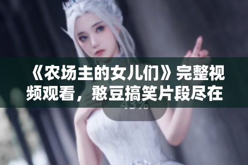 《农场主的女儿们》完整视频观看，憨豆搞笑片段尽在其中