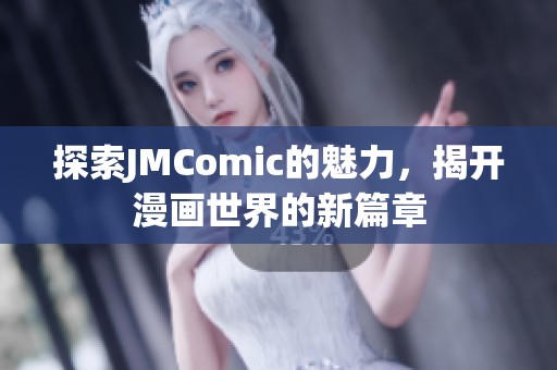探索JMComic的魅力,揭开漫画世界的新篇章 探索JMComic的魅力,揭开漫画世界的新篇章
