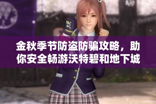 金秋季节防盗防骗攻略，助你安全畅游沃特碧和地下城勇士世界