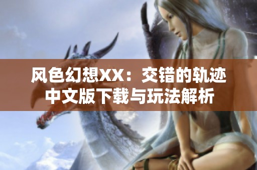 风色幻想XX：交错的轨迹中文版下载与玩法解析