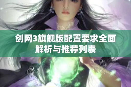 剑网3旗舰版配置要求全面解析与推荐列表