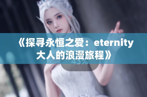 《探寻永恒之爱：eternity大人的浪漫旅程》
