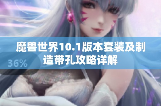 魔兽世界10.1版本套装及制造带孔攻略详解