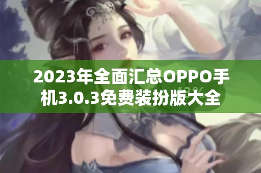 2023年全面汇总OPPO手机3.0.3免费装扮版大全