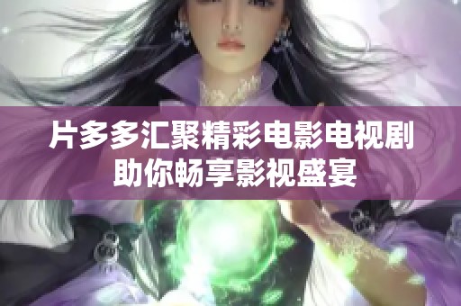 片多多汇聚精彩电影电视剧 助你畅享影视盛宴