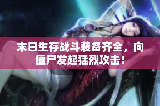 末日生存战斗装备齐全，向僵尸发起猛烈攻击！