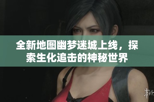 全新地图幽梦迷城上线，探索生化追击的神秘世界