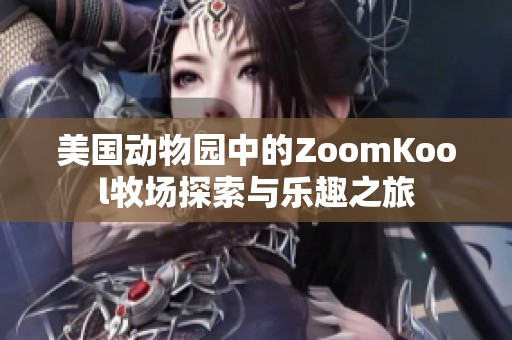 美国动物园中的ZoomKool牧场探索与乐趣之旅