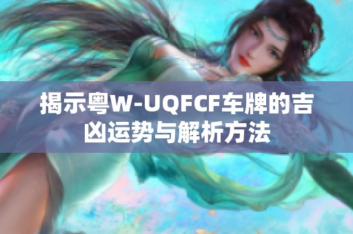 揭示粤W-UQFCF车牌的吉凶运势与解析方法