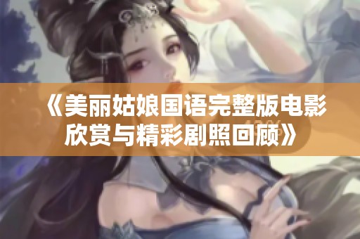 《美丽姑娘国语完整版电影欣赏与精彩剧照回顾》