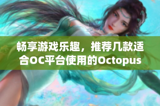 畅享游戏乐趣,推荐几款适合OC平台使用的Octopus游戏手柄 畅享游戏乐趣,推荐几款适合OC平台使用的Octopus游戏手柄