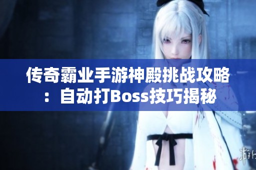 传奇霸业手游神殿挑战攻略：自动打Boss技巧揭秘