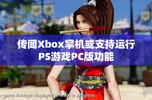传闻Xbox掌机或支持运行PS游戏PC版功能