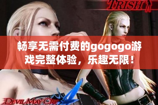 畅享无需付费的gogogo游戏完整体验，乐趣无限！