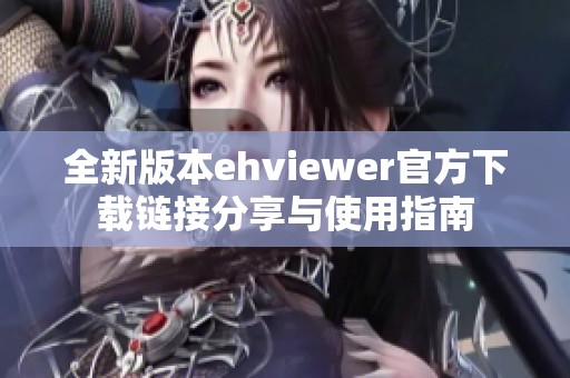 全新版本ehviewer官方下载链接分享与使用指南