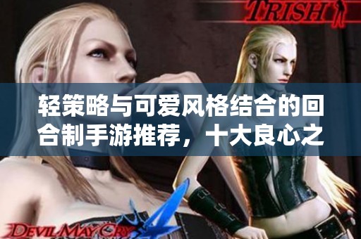 轻策略与可爱风格结合的回合制手游推荐，十大良心之选解析