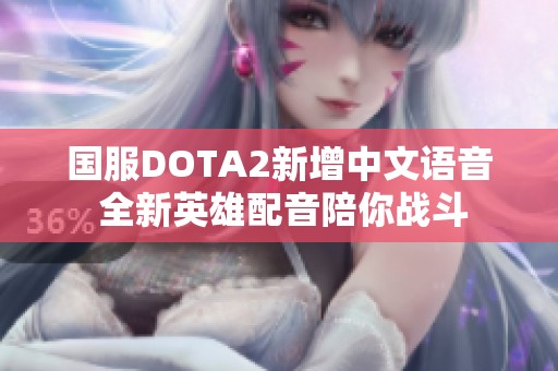 国服DOTA2新增中文语音 全新英雄配音陪你战斗 国服DOTA2新增中文语音 全新英雄配音陪你战斗