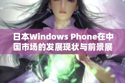 日本Windows Phone在中国市场的发展现状与前景展望 日本Windows Phone在中国市场的发展现状与前景展望