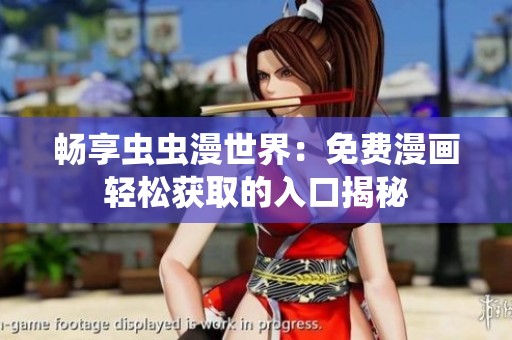 畅享虫虫漫世界:免费漫画轻松获取的入口揭秘 畅享虫虫漫世界:免费漫画轻松获取的入口揭秘