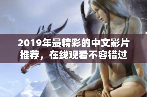 2019年最精彩的中文影片推荐,在线观看不容错过 2019年最精彩的中文影片推荐,在线观看不容错过