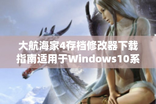 大航海家4存档修改器下载指南适用于Windows10系统