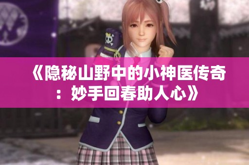 《隐秘山野中的小神医传奇：妙手回春助人心》