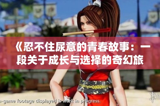 《忍不住尿意的青春故事：一段关于成长与选择的奇幻旅程》
