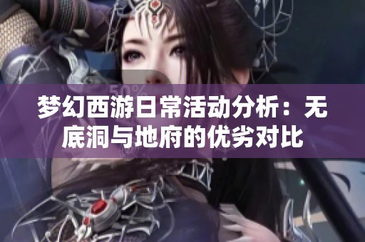 梦幻西游日常活动分析:无底洞与地府的优劣对比 梦幻西游日常活动分析:无底洞与地府的优劣对比