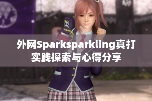 外网Sparksparkling真打实践探索与心得分享 外网Sparksparkling真打实践探索与心得分享