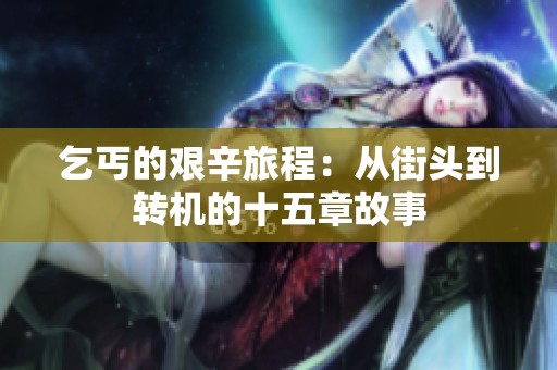 乞丐的艰辛旅程:从街头到转机的十五章故事 乞丐的艰辛旅程:从街头到转机的十五章故事