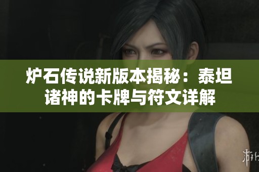 炉石传说新版本揭秘：泰坦诸神的卡牌与符文详解