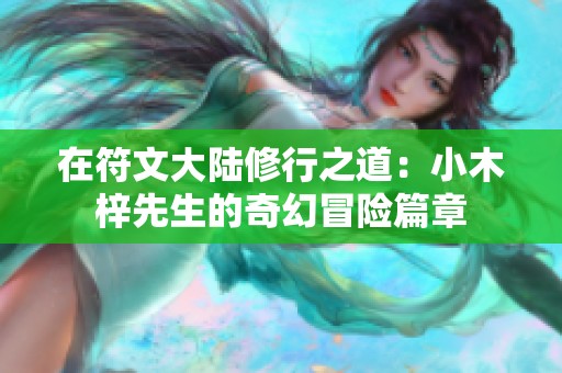 在符文大陆修行之道:小木梓先生的奇幻冒险篇章 在符文大陆修行之道:小木梓先生的奇幻冒险篇章